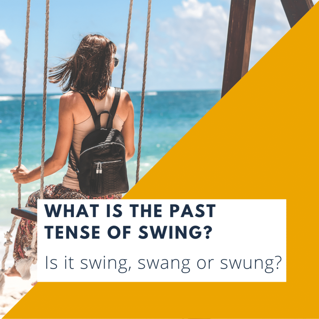 What is the past tense of swing? Is it swing, swang or swung?