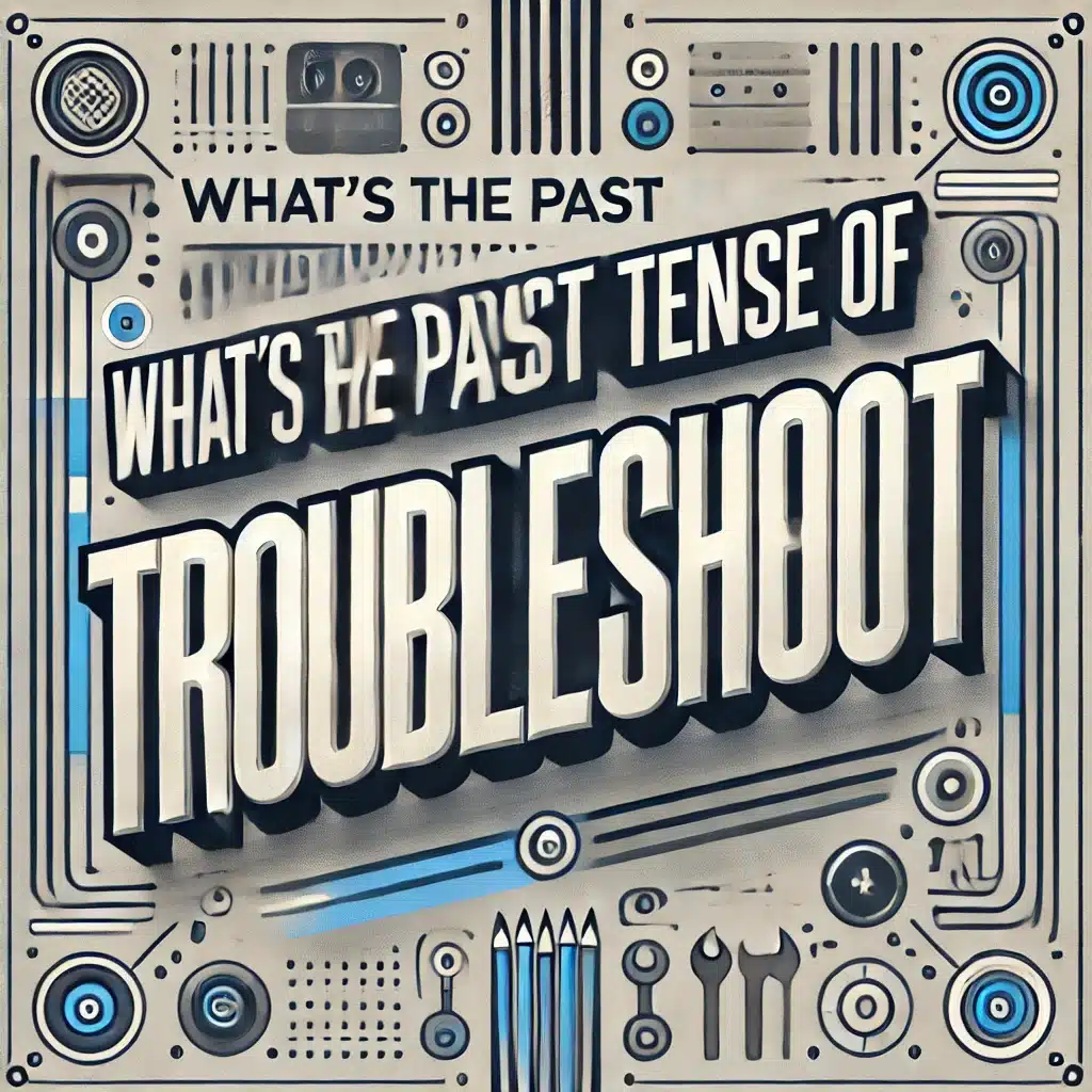 I want you to generate a featured text image for an article having the title: What’s the Past Tense of Troubleshoot?