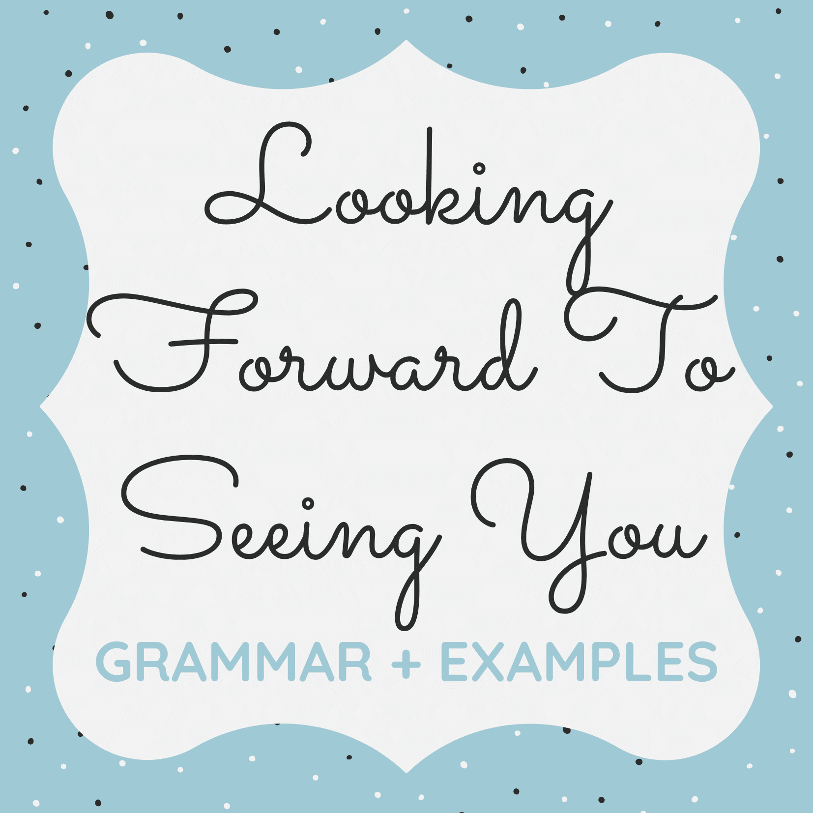 Looking Forward To Seeing You Grammar + Examples