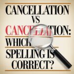 Cancellation vs Cancelation: Which Spelling is Correct?